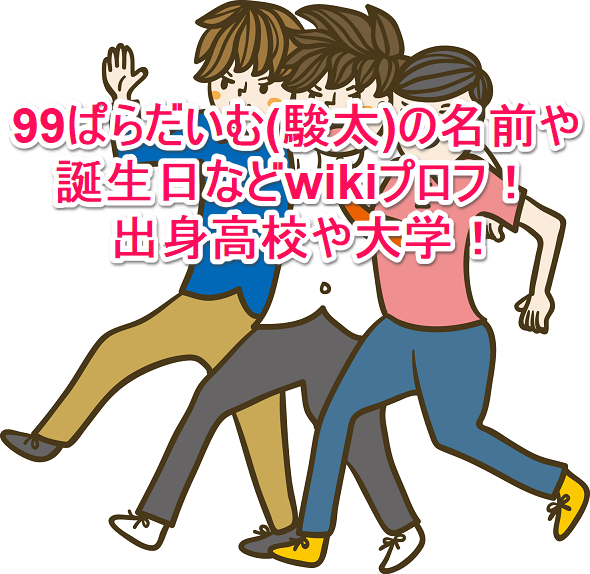 99ぱらだいむ 駿太 の名前や誕生日などwikiプロフ 出身高校や大学 なんでもミュージアム