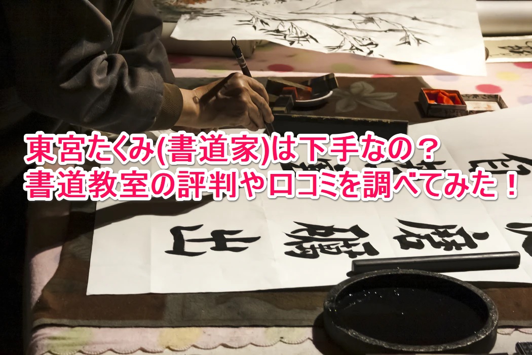 東宮たくみ 書道家 は下手なの 書道教室の評判や口コミを調べてみた なんでもミュージアム 東宮たくみ 書道家 は下手なの 書道教室の評判や口コミを調べてみた なんでもミュージアム
