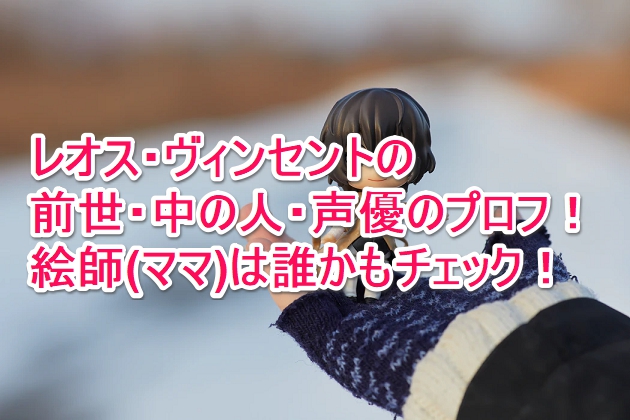 レオス ヴィンセントの前世 中の人 声優 のプロフ 絵師 ママ は誰かもチェック なんでもミュージアム