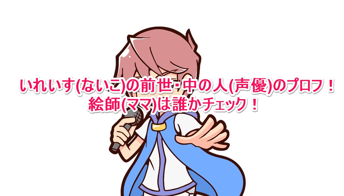 いれいす ないこ の前世 中の人 声優 のプロフ 絵師 ママ は誰かチェック なんでもミュージアム