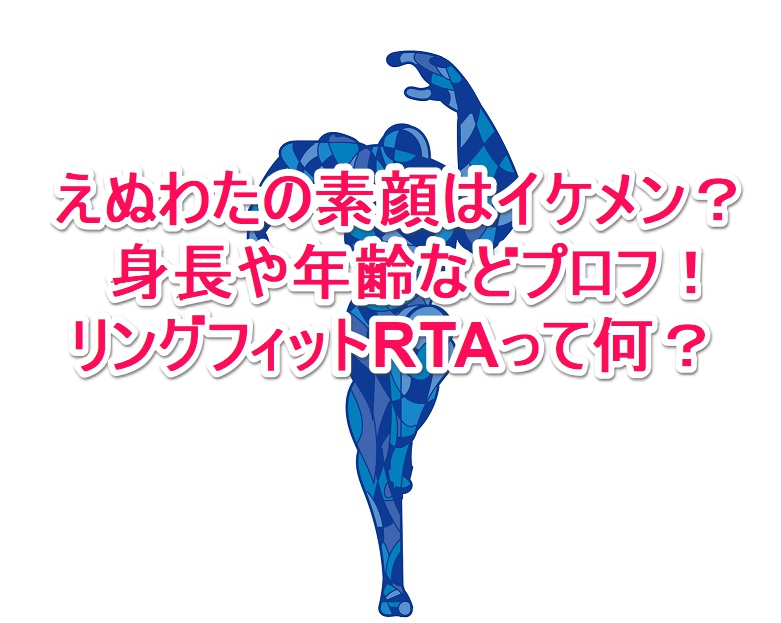 えぬわたの素顔はイケメン 身長や年齢などプロフ リングフィットrtaって何 なんでもミュージアム えぬわたの素顔はイケメン 身長や年齢などプロフ リングフィットrtaって何 なんでもミュージアム
